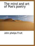 The Mind And Art Of Poe's Poetry di John Phelps Fruit edito da Bibliolife