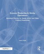 Screens Producing & Media Operations: Advanced Practice for Media Server and Video Content Preparation di Laura Frank edito da FOCAL PR