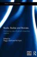 Books, Bodies and Bronzes di PEGGY LEVITT edito da Taylor & Francis Ltd