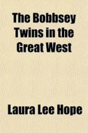 The Bobbsey Twins In The Great West di Laura Lee Hope edito da General Books