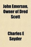 John Emerson, Owner Of Dred Scott di Charles E. Snyder edito da Lightning Source Uk Ltd