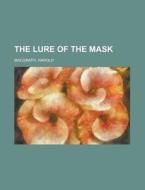 The Lure Of The Mask di Harold Macgrath edito da Rarebooksclub.com