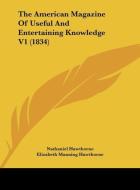 The American Magazine of Useful and Entertaining Knowledge V1 (1834) di Nathaniel Hawthorne, Elizabeth Manning Hawthorne edito da Kessinger Publishing