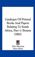 Catalogue of Printed Books and Papers Relating to South Africa, Part 1: Botany (1882) edito da Kessinger Publishing