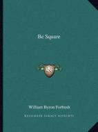 Be Square di William Byron Forbush edito da Kessinger Publishing