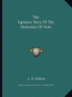 The Japanese Story of the Otokodate of Yedo di A. B. Mitford edito da Kessinger Publishing