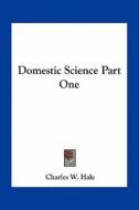Domestic Science Part One di Charles W. Hale edito da Kessinger Publishing