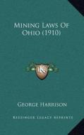 Mining Laws of Ohio (1910) di George Harrison edito da Kessinger Publishing