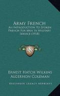 Army French: An Introduction to Spoken French for Men in Military Service (1918) di Ernest Hatch Wilkins, Algernon Coleman edito da Kessinger Publishing