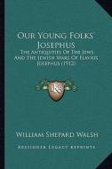 Our Young Folks' Josephus: The Antiquities of the Jews and the Jewish Wars of Flavius Josephus (1912) di William Shepard Walsh edito da Kessinger Publishing