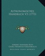 Astronomisches Handbuch V3 (1773) di Johann Leonhard Rost edito da Kessinger Publishing