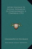 Lettre Synodale de Nicolas, Patriarche de Constantinople, A L'Empereur (1791) di Grammaticus Nicolaus edito da Kessinger Publishing