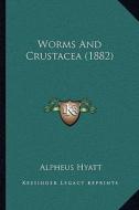 Worms and Crustacea (1882) di Alpheus Hyatt edito da Kessinger Publishing