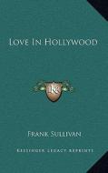 Love in Hollywood di Frank Sullivan edito da Kessinger Publishing