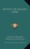 Apuntes de Alegato (1898) di Jacinto Pallares, Francisco Bustillo edito da Kessinger Publishing