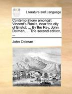 Contemplations Amongst Vincent's Rocks, Near The City Of Bristol di John Dolman edito da Gale Ecco, Print Editions