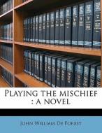 Playing The Mischief : A Novel di John William De Forest edito da Nabu Press
