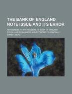 The Bank of England Note Issue and Its Error; An Address to the Holders of Bank of England Stock, and to Bankers and Economists Generally di Ernest Seyd edito da Rarebooksclub.com