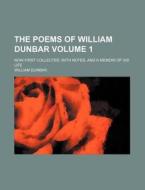 The Poems of William Dunbar Volume 1; Now First Collected. with Notes, and a Memoir of His Life di William Dunbar edito da Rarebooksclub.com