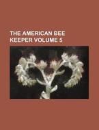 The American Bee Keeper Volume 5 di Anonymous edito da Rarebooksclub.com