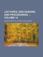 Lectures, Discussions, and Proceedings Volume 14 di American Institute of Meeting edito da Rarebooksclub.com