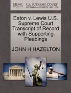 Eaton V. Lewis U.s. Supreme Court Transcript Of Record With Supporting Pleadings di John H Hazelton edito da Gale, U.s. Supreme Court Records