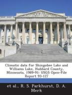 Climatic Data For Shingobee Lake And Williams Lake, Hubbard County, Minnesota, 1989-91 di R S Parkhurst, D a Merk, Et Al edito da Bibliogov