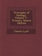 Principles of Geology, Volume 3 di Charles Lyell edito da Nabu Press