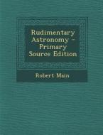 Rudimentary Astronomy di Robert Main edito da Nabu Press