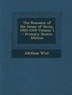 The Romance of the House of Savoy, 1003-1519 Volume 1 di Alethea Wiel edito da Nabu Press