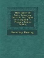 Mary Queen of Scots, from Her Birth to Her Flight Into England di David Hay Fleming edito da Nabu Press