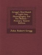 Gregg's Shorthand: A Light-Line Phonography for the Million di John Robert Gregg edito da Nabu Press