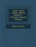 Four Years Under Marse Robert - Primary Source Edition di Robert Stiles edito da Nabu Press
