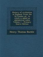 History of Civilization in England. from the 2D London Ed., to Which Is Added an Alphabetical Index Volume 1 di Henry Thomas Buckle edito da Nabu Press
