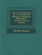 Flore Cryptogamique de L'Est: Muscinees (Mousses, Sphaignes, Hepatiques) - Primary Source Edition di Nicolas Boulay edito da Nabu Press