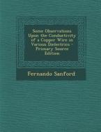 Some Observations Upon the Conductivity of a Copper Wire in Various Dielectrics - Primary Source Edition di Fernando Sanford edito da Nabu Press