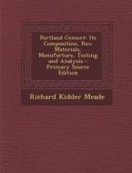 Portland Cement: Its Composition, Raw Materials, Manufacture, Testing and Analysis - Primary Source Edition di Richard Kidder Meade edito da Nabu Press