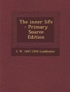 The Inner Life - Primary Source Edition di C. W. 1847-1934 Leadbeater edito da Nabu Press