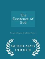 The Existence Of God - Scholar's Choice Edition di Francois De Sali De La Mothe- Fenelon edito da Scholar's Choice