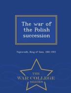 The War Of The Polish Succession - War College Series edito da War College Series
