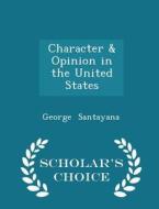 Character & Opinion In The United States - Scholar's Choice Edition di Professor George Santayana edito da Scholar's Choice