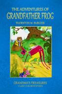 THE ADVENTURES OF GRANDFATHER FROG di Grandma'S Treasures, Thornton W. Burgess edito da Lulu.com