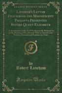 Laneham's Letter Describing The Magnificent Pageants Presented Before Queen Elizabeth di Robert Laneham edito da Forgotten Books