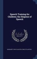 Speech Training for Children; The Hygiene of Speech di Margaret Gray Blanton, Smiley Blanton edito da CHIZINE PUBN