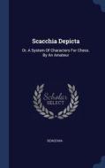Scacchia Depicta: Or, A System Of Charac di SCACCHIA edito da Lightning Source Uk Ltd