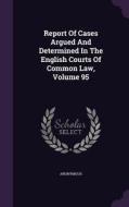 Report Of Cases Argued And Determined In The English Courts Of Common Law, Volume 95 di Anonymous edito da Palala Press