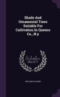 Shade And Ornamental Trees Suitable For Cultivation In Queens Co., N.y di William Falconer edito da Palala Press