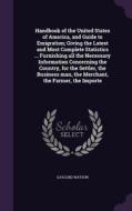 Handbook Of The United States Of America, And Guide To Emigration; Giving The Latest And Most Complete Statistics ... Furnishing All The Necessary Inf di Gaylord Watson edito da Palala Press