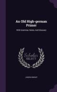 An Old High-german Primer di Associate Professor Joseph Wright edito da Palala Press