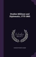 Studies Military And Diplomatic, 1775-1865 di Charles Francis Adams edito da Palala Press